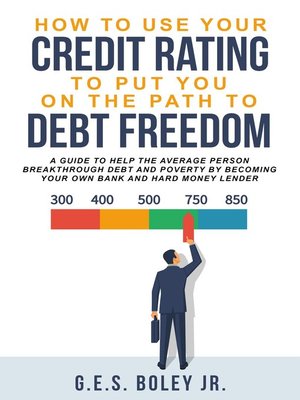 How to Use Your Credit Rating to Put You On the Path to Debt Freedom - ebook